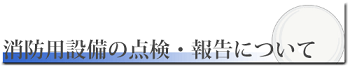 消防用設備の点検・報告について